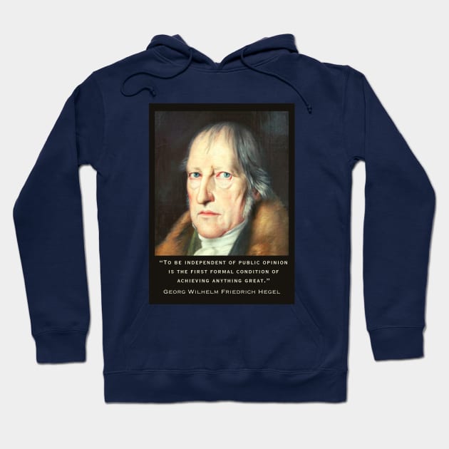 Georg Wilhelm Friedrich Hegel portrait and quote: To be independent of public opinion is the first formal condition of achieving anything great. Hoodie by artbleed